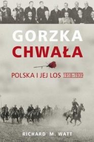 Gorzka chwała. Polska i jej los 1918-1939