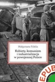 Kobiety, komunizm i industrializacja w powojennej Polsce