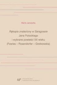 Rękopis znaleziony w Saragossie Jana Potockiego i wybrane powieści XX wieku (Fowles – Rosendorfer – Gretkowska)