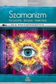 Szamanizm: filozofia, religia, praktyka dla początkujących