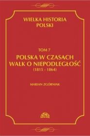 Wielka Historia Polski Tom 7 Polska w czasach walk o niepodległość (1815 – 1864)
